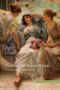 Dress and the Roman Woman: Self-Presentation Society