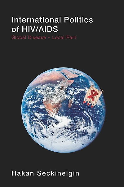 International Politics of HIV/AIDS: Global Disease-Local Pain