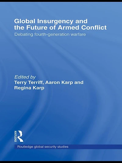 Global Insurgency and the Future of Armed Conflict: Debating Fourth-Generation Warfare