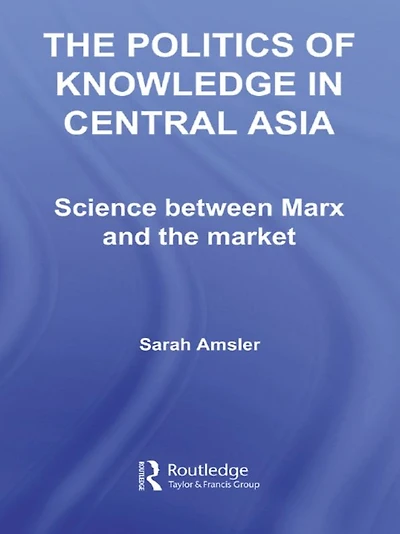 the Politics of Knowledge Central Asia: Science between Marx and Market