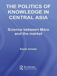 the Politics of Knowledge Central Asia: Science between Marx and Market