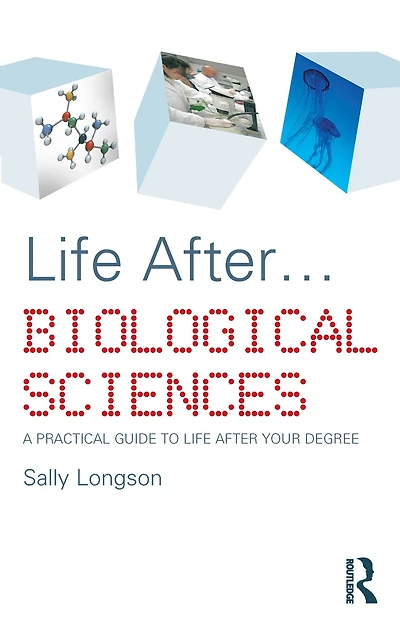 Life After...Biological Sciences: A Practical Guide to After Your Degree