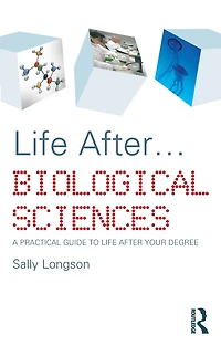 Life After...Biological Sciences: A Practical Guide to After Your Degree