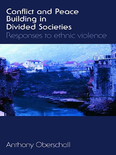 Conflict and Peace Building Divided Societies: Responses to Ethnic Violence