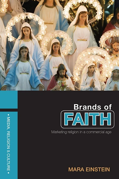 Brands of Faith: Marketing Religion a Commercial Age