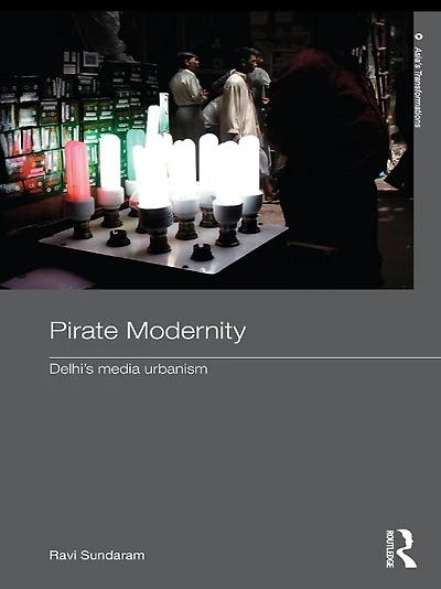 Pirate Modernity: Delhi's Media Urbanism