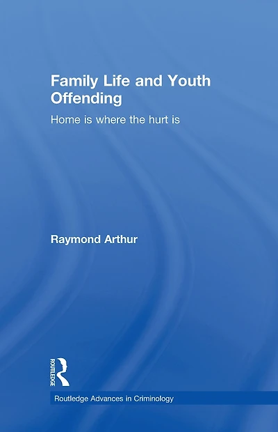 Family Life and Youth Offending: Home is Where the Hurt