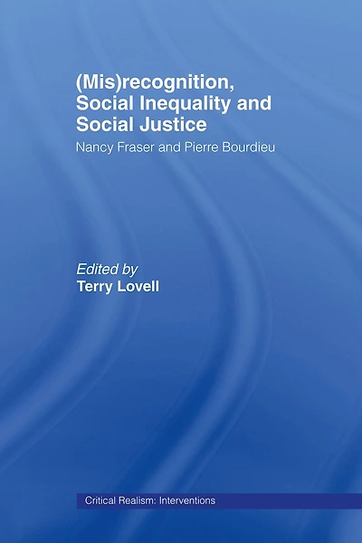 (Mis)recognition, Social Inequality and Justice: Nancy Fraser Pierre Bourdieu