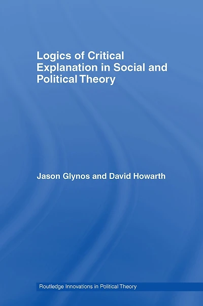 Logics of Critical Explanation Social and Political Theory