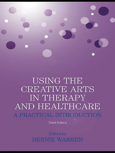 Using the Creative Arts Therapy and Healthcare: A Practical Introduction