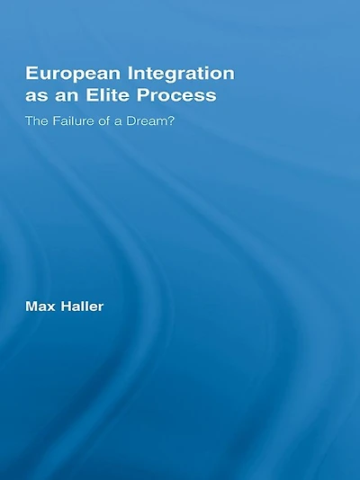 European Integration as an Elite Process: The Failure of a Dream?