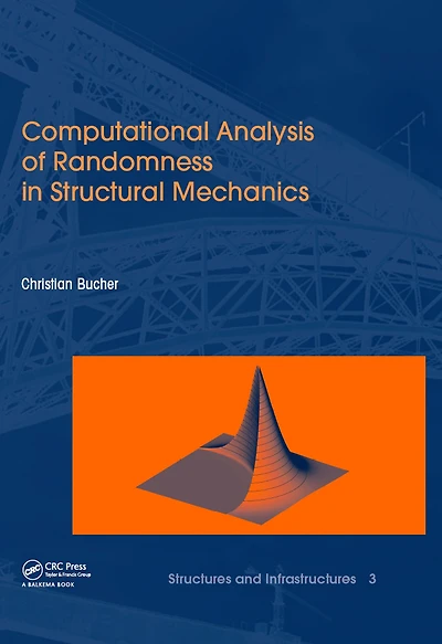 Computational Analysis of Randomness Structural Mechanics: Structures and Infrastructures Book Series, Vol. 3