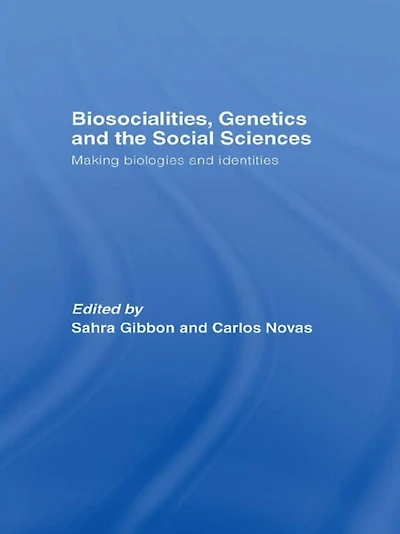 Biosocialities, Genetics and the Social Sciences: Making Biologies Identities