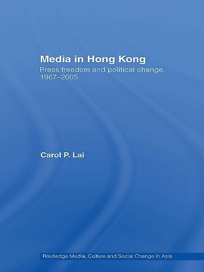 Media Hong Kong: Press Freedom and Political Change, 1967-2005