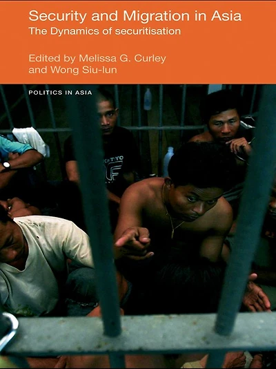 Security and Migration Asia: The dynamics of securitisation
