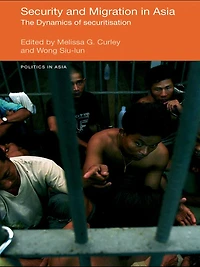 Security and Migration Asia: The dynamics of securitisation