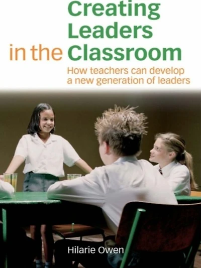 Creating Leaders the Classroom: How Teachers Can Develop a New Generation of