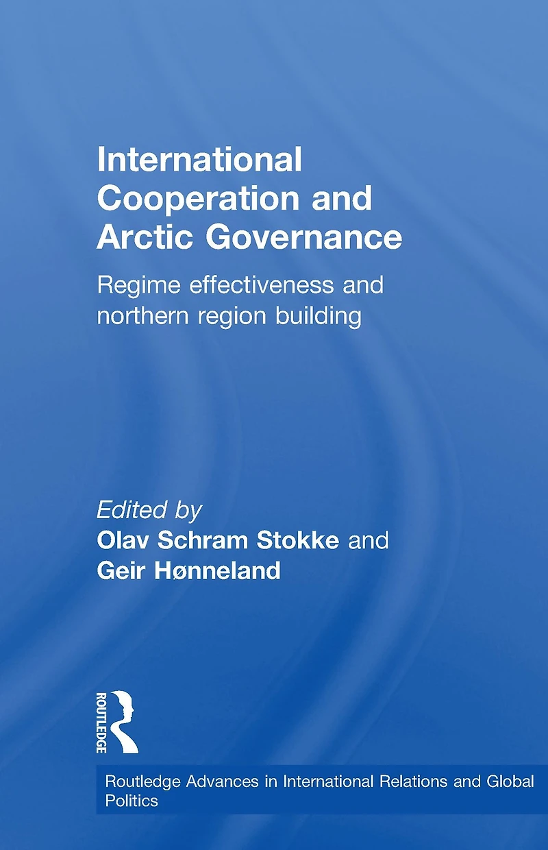 International Cooperation and Arctic Governance: Regime Effectiveness Northern Region Building