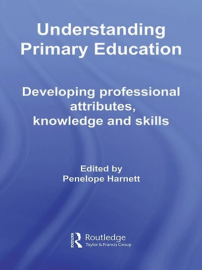 Understanding Primary Education: Developing Professional Attributes, Knowledge and Skills