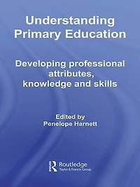 Understanding Primary Education: Developing Professional Attributes, Knowledge and Skills