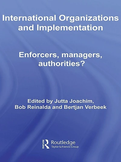 International Organizations and Implementation: Enforcers, Managers, Authorities?