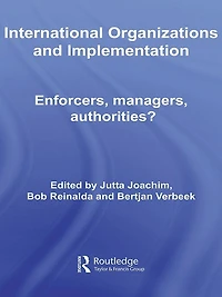 International Organizations and Implementation: Enforcers, Managers, Authorities?