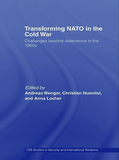 Transforming NATO the Cold War: Challenges beyond Deterrence 1960s