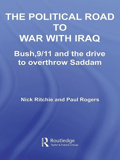 the Political Road to War with Iraq: Bush, 9/11 and Drive Overthrow Saddam