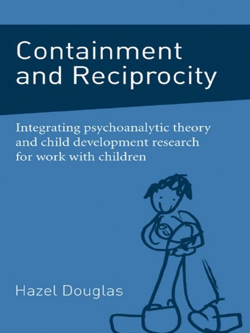 Containment and Reciprocity: Integrating Psychoanalytic Theory Child Development Research for Work with Children