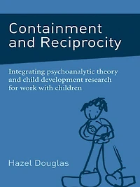 Containment and Reciprocity: Integrating Psychoanalytic Theory Child Development Research for Work with Children