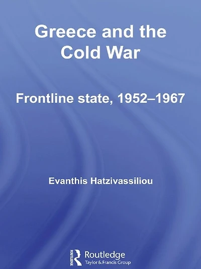 Greece and the Cold War: Front Line State, 1952-1967