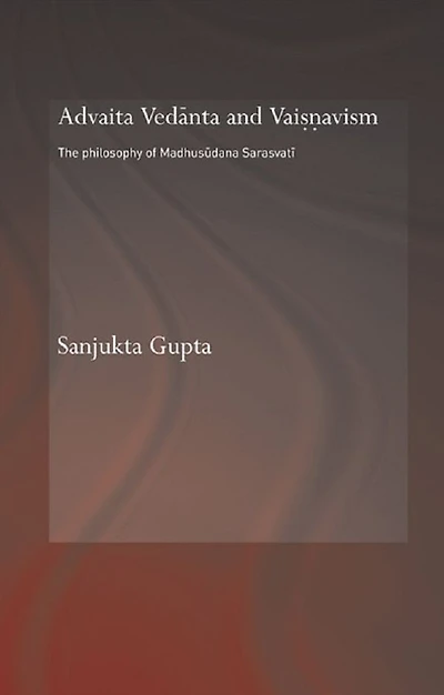 Advaita Vedanta and Vaisnavism: The Philosophy of Madhusudana Sarasvati