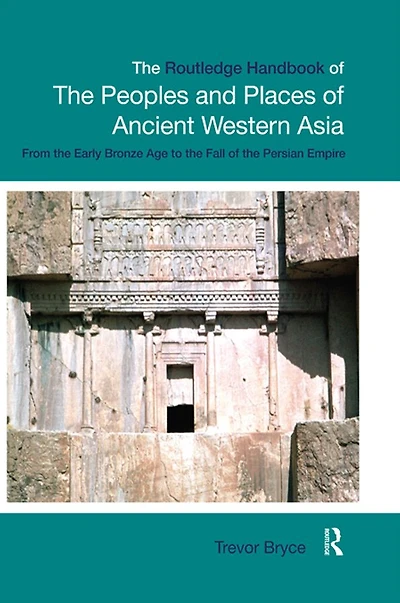 the Routledge Handbook of Peoples and Places Ancient Western Asia: Near East from Early Bronze Age to fall Persian Empire