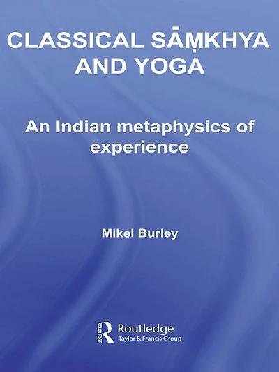 Classical Samkhya and Yoga: An Indian Metaphysics of Experience