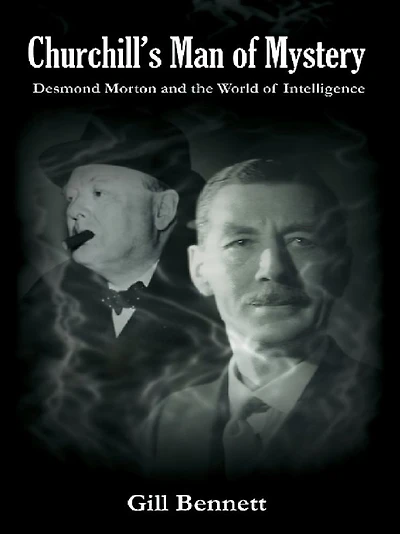 Churchill's Man of Mystery: Desmond Morton and the World Intelligence