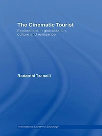 The Cinematic Tourist: Explorations Globalization, Culture and Resistance