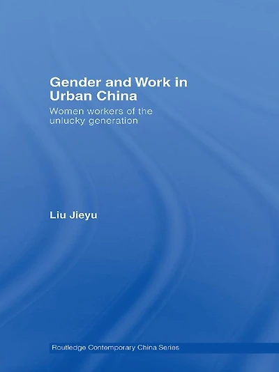 Gender and Work Urban China: Women Workers of the Unlucky Generation