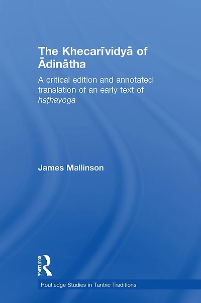 The Khecarividya of Adinatha: A Critical Edition and Annotated Translation an Early Text Hathayoga