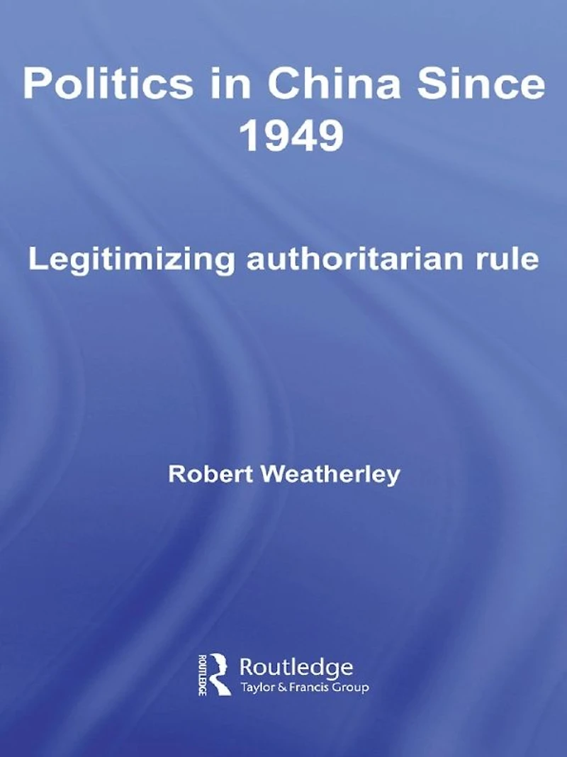 Politics China since 1949: Legitimizing Authoritarian Rule