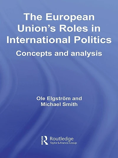 The European Union's Roles International Politics: Concepts and Analysis