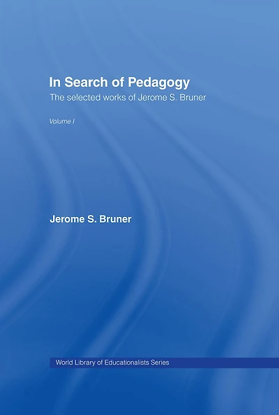 Search of Pedagogy Volume I: The Selected Works Jerome Bruner, 1957-1978