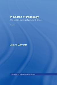 Search of Pedagogy Volume I: The Selected Works Jerome Bruner, 1957-1978