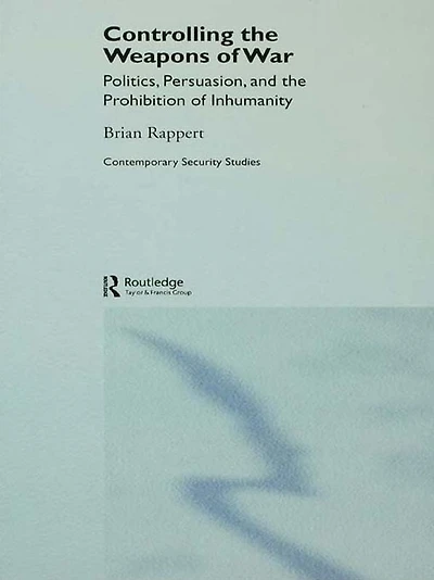Controlling the Weapons of War: Politics, Persuasion, and Prohibition Inhumanity