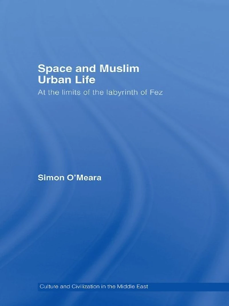 Space and Muslim Urban Life: At the Limits of Labyrinth Fez
