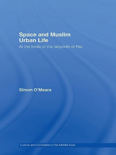 Space and Muslim Urban Life: At the Limits of Labyrinth Fez