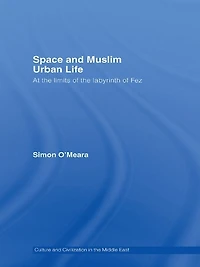 Space and Muslim Urban Life: At the Limits of Labyrinth Fez