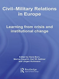 Civil-Military Relations Europe: Learning from Crisis and Institutional Change