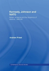 Kennedy, Johnson and NATO: Britain, America the Dynamics of Alliance, 1962-68