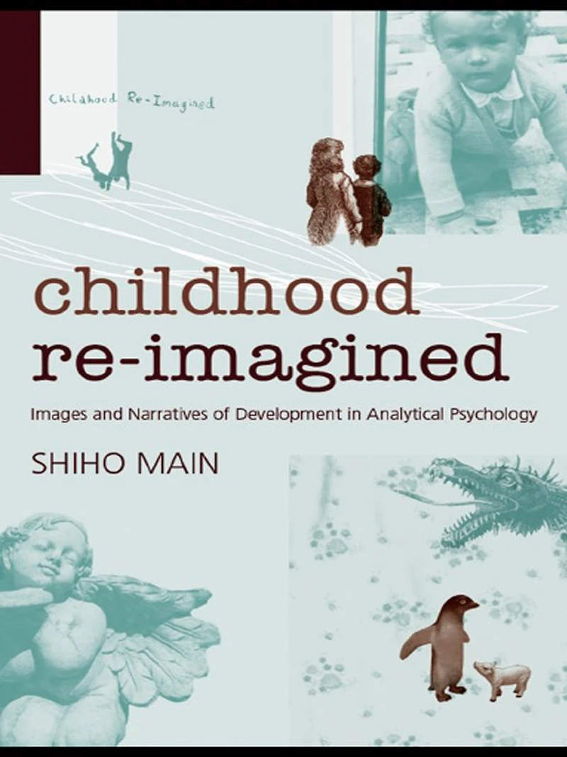 Childhood Re-imagined: Images and Narratives of Development Analytical Psychology