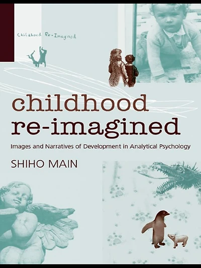 Childhood Re-imagined: Images and Narratives of Development Analytical Psychology